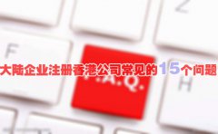 大陸企業(yè)注冊(cè)香港公司常見的15個(gè)問題